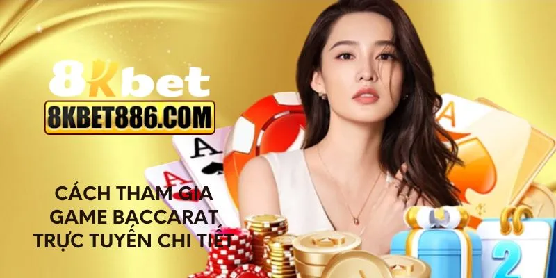 Cách tham gia game Baccarat trực tuyến chi tiết
