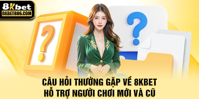 Câu hỏi thường gặp về 8kbet – hỗ trợ người chơi mới và cũ