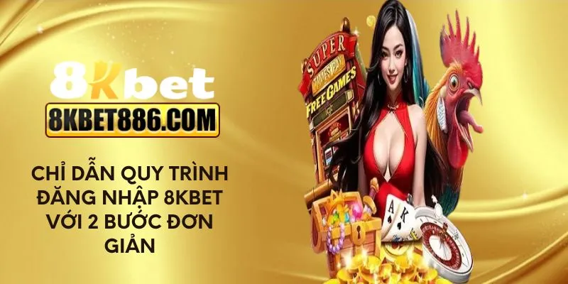 Chỉ dẫn quy trình đăng nhập 8kbet với 2 bước đơn giản