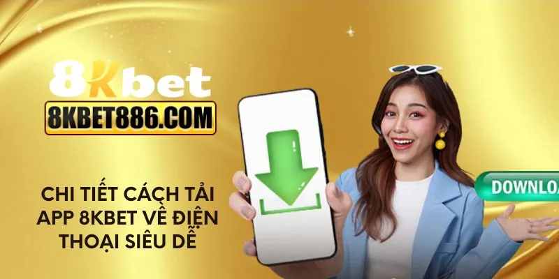 Chi tiết cách tải app 8kbet về điện thoại siêu dễ