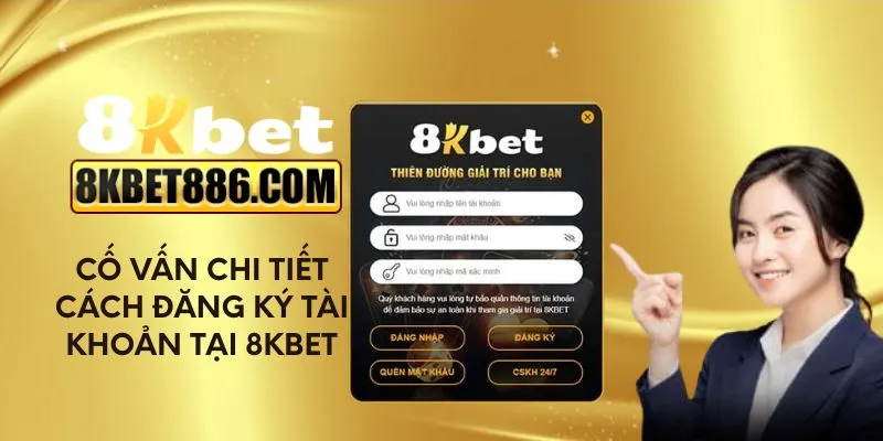 Cố vấn chi tiết cách đăng ký tài khoản tại 8kbet