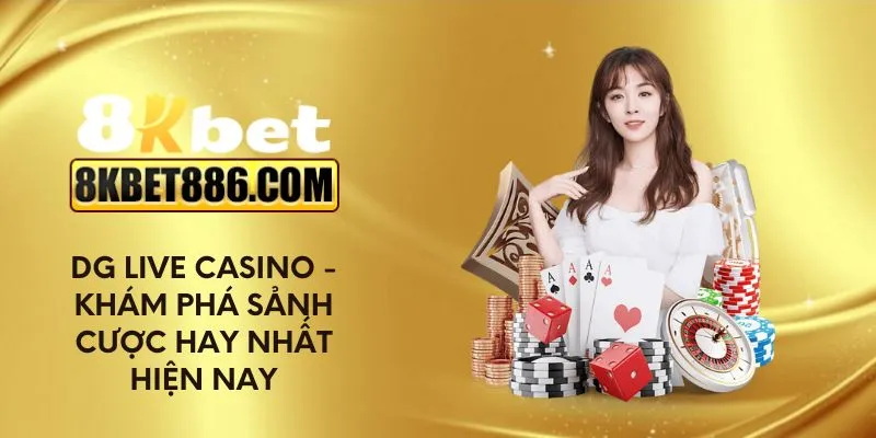 DG Live Casino - Khám phá sảnh cược hay nhất hiện nay
