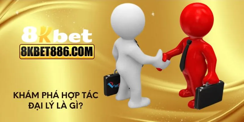Khám phá hợp tác đại lý là gì?
