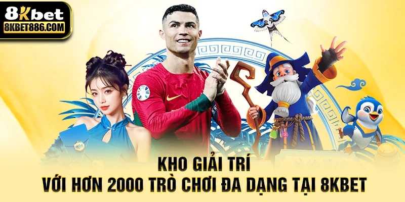 Kho giải trí với hơn 2000 trò chơi đa dạng tại 8kbet