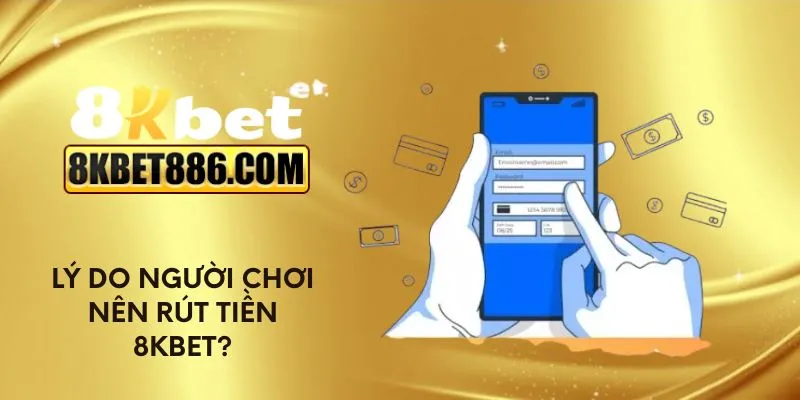 Lý do người chơi nên rút tiền 8kbet?