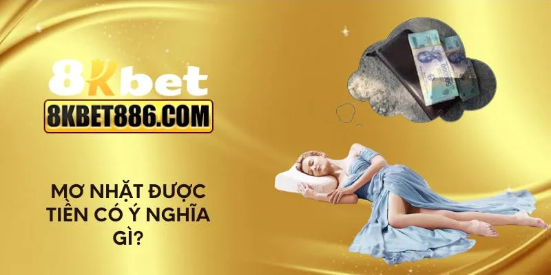 Mơ nhặt được tiền có ý nghĩa gì?