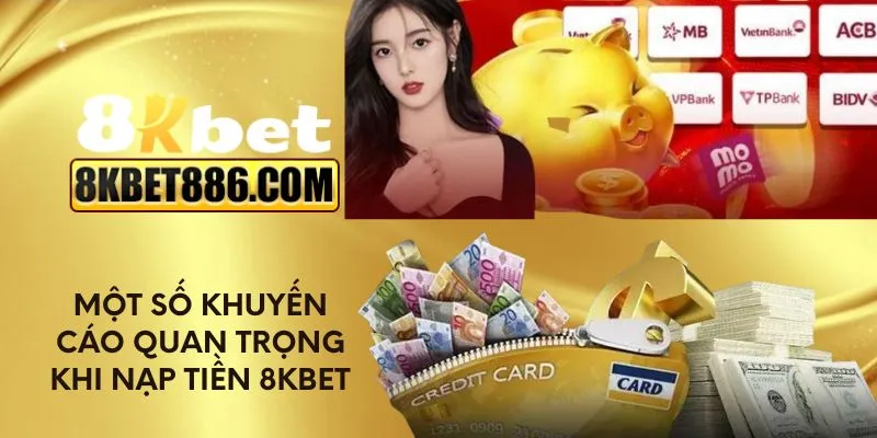 Một số khuyến cáo quan trọng khi nạp tiền 8kbet