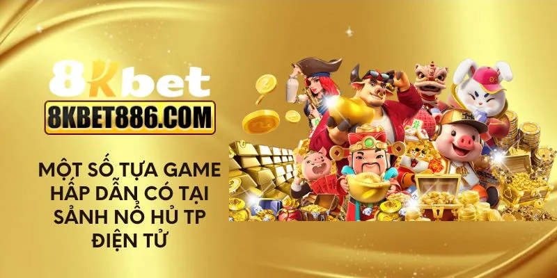 Một số tựa game hấp dẫn có tại sảnh nổ hủ TP điện tử
