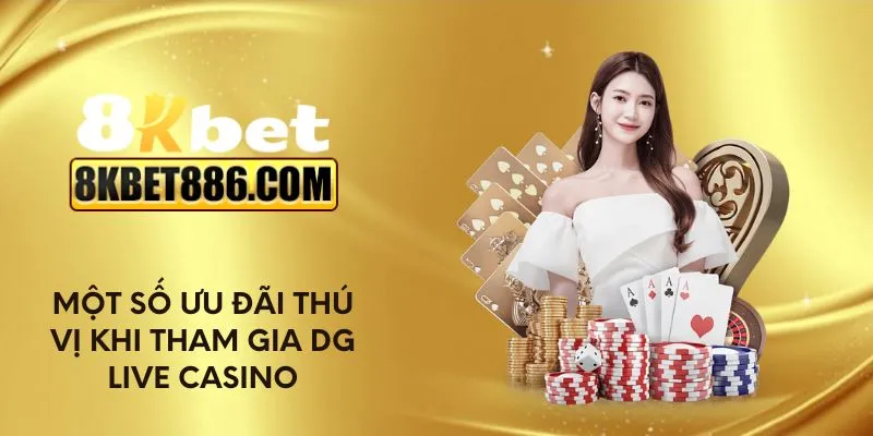 Một số ưu đãi thú vị khi tham gia DG Live Casino