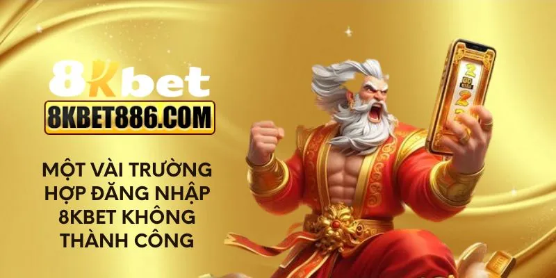 Một vài trường hợp đăng nhập 8kbet không thành công