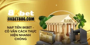 Nạp tiền 8kbet - Cố vấn cách thực hiện nhanh chóng