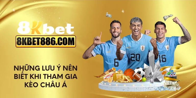 Những lưu ý nên biết khi tham gia kèo châu Á