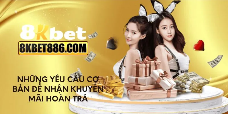 Những yêu cầu cơ bản để nhận khuyến mãi hoàn trả