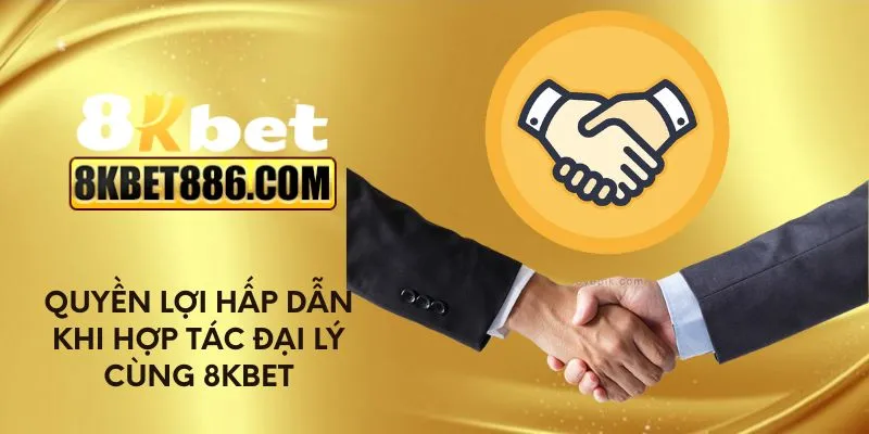Quyền lợi hấp dẫn khi hợp tác đại lý cùng 8kbet