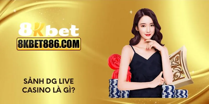 Sảnh DG Live Casino là gì?