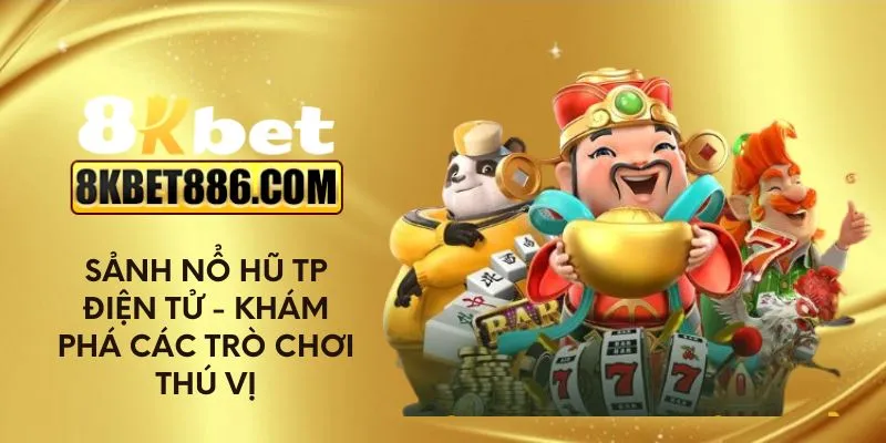 Sảnh nổ hũ TP điện tử - Khám phá các trò chơi thú vị