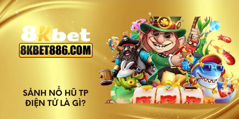 Sảnh nổ hũ TP điện tử là gì?