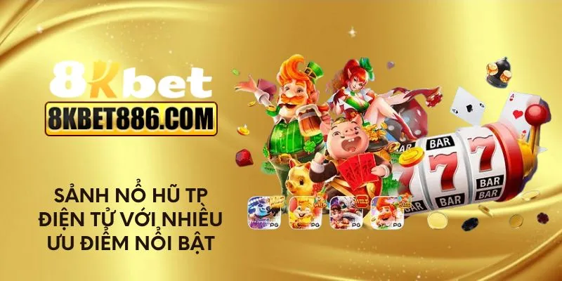 Sảnh nổ hũ TP điện tử với nhiều ưu điểm nổi bật