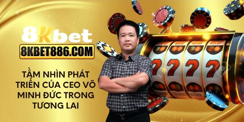 Tầm nhìn phát triển của CEO Võ Minh Đức trong tương lai
