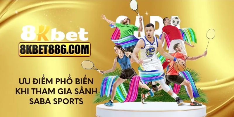 Ưu điểm phổ biến khi tham gia sảnh Saba Sports